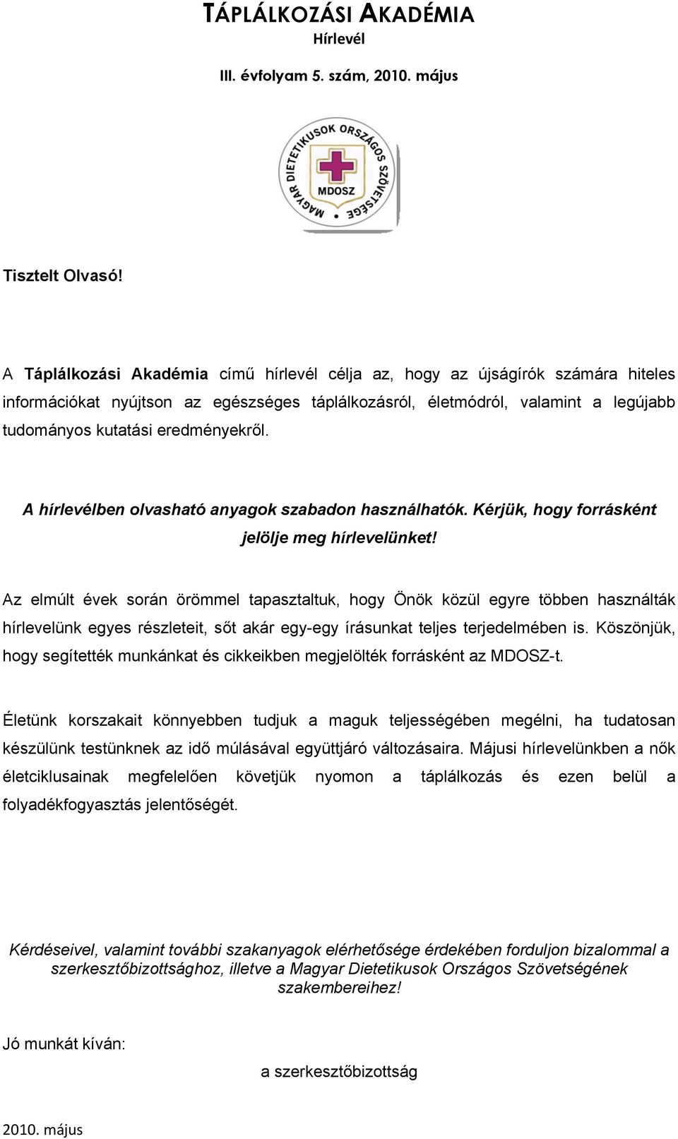 eredményekről. A hírlevélben olvasható anyagok szabadon használhatók. Kérjük, hogy forrásként jelölje meg hírlevelünket!