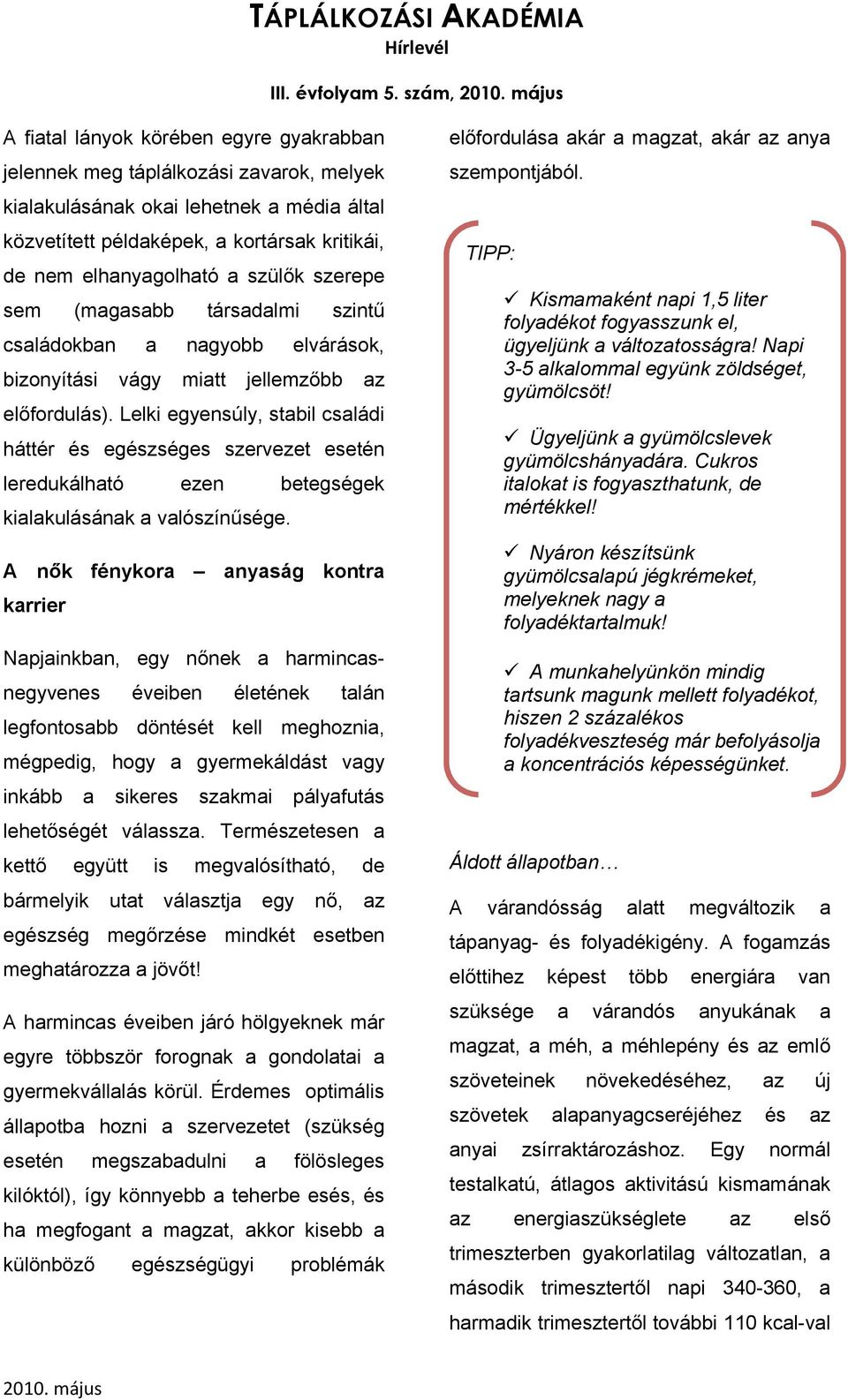 a szülők szerepe sem (magasabb társadalmi szintű családokban a nagyobb elvárások, bizonyítási vágy miatt jellemzőbb az előfordulás).