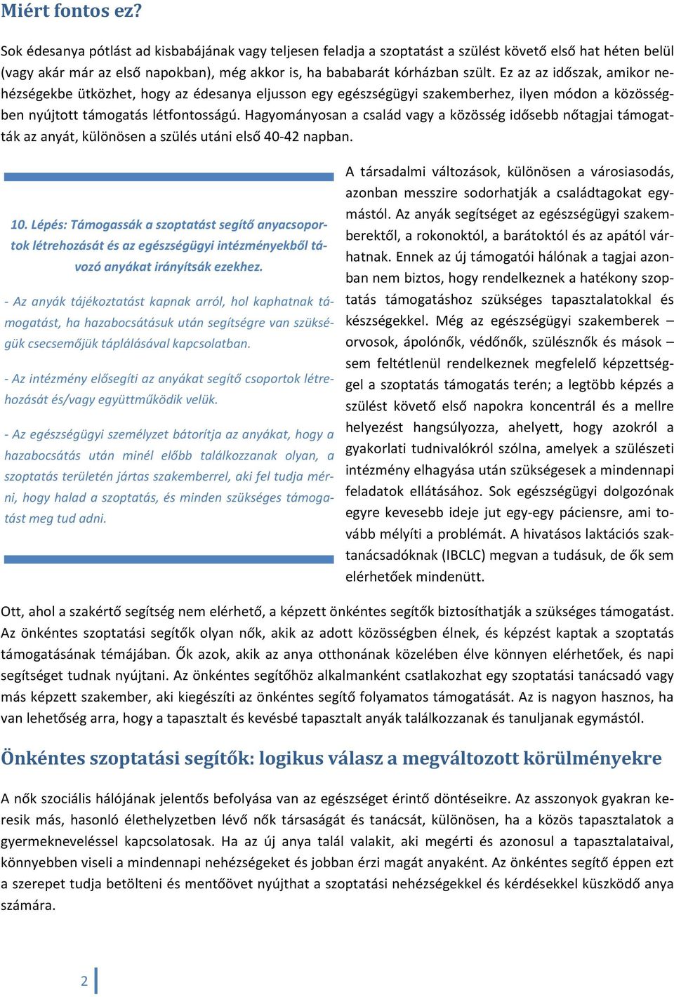 Ez az az időszak, amikor nehézségekbe ütközhet, hogy az édesanya eljusson egy egészségügyi szakemberhez, ilyen módon a közösségben nyújtott támogatás létfontosságú.