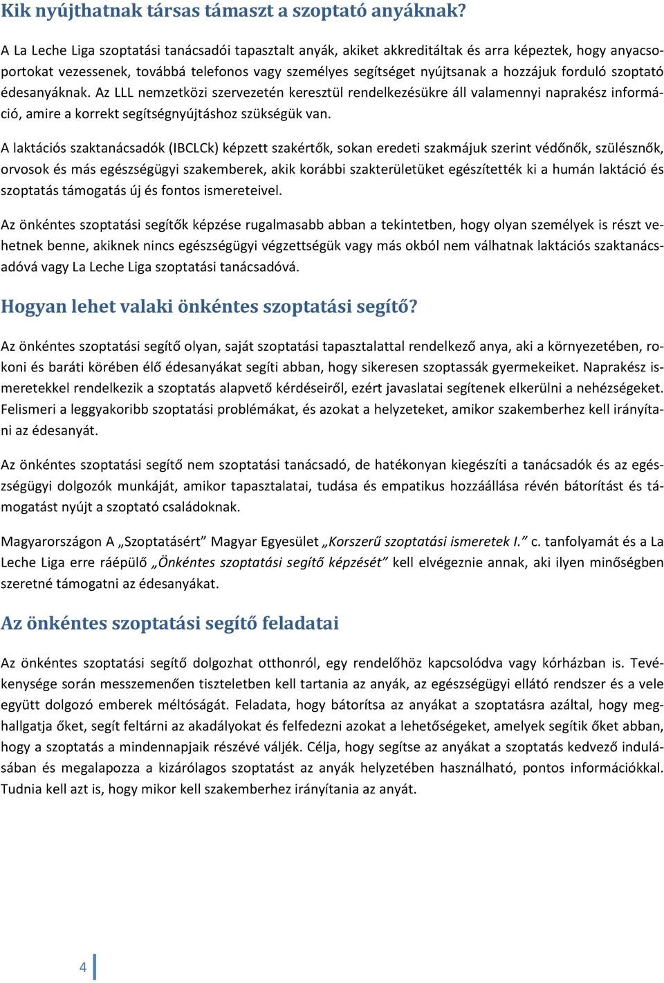 forduló szoptató édesanyáknak. Az LLL nemzetközi szervezetén keresztül rendelkezésükre áll valamennyi naprakész információ, amire a korrekt segítségnyújtáshoz szükségük van.