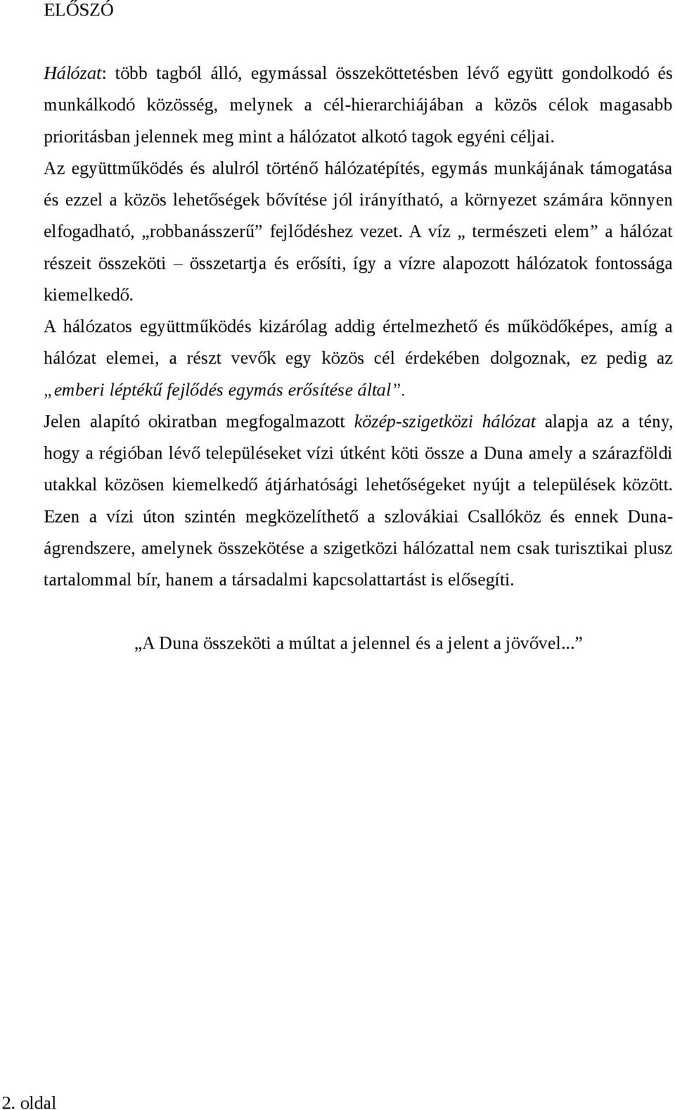 Az együttműködés és alulról történő hálózatépítés, egymás munkájának támogatása és ezzel a közös lehetőségek bővítése jól irányítható, a környezet számára könnyen elfogadható, robbanásszerű