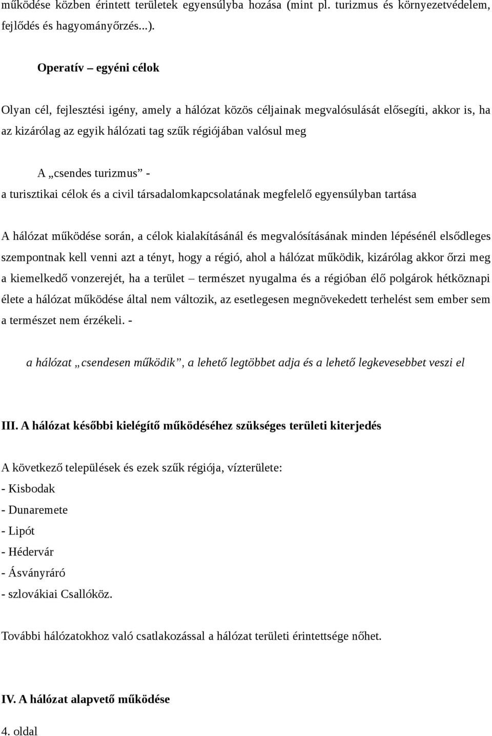 turizmus - a turisztikai célok és a civil társadalomkapcsolatának megfelelő egyensúlyban tartása A hálózat működése során, a célok kialakításánál és megvalósításának minden lépésénél elsődleges