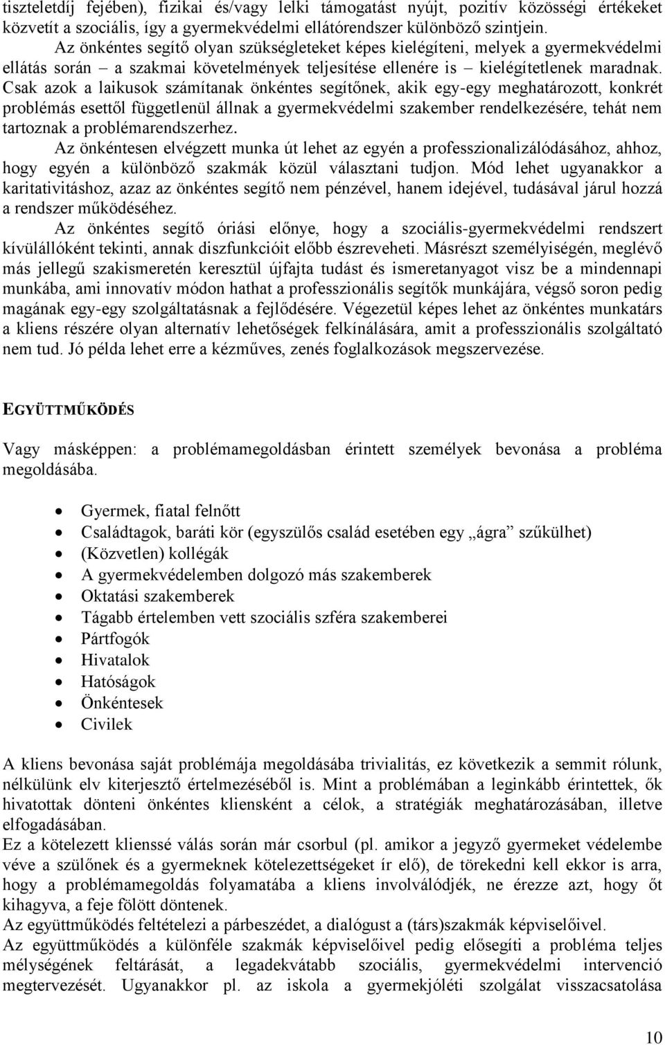 Csak azok a laikusok számítanak önkéntes segítőnek, akik egy-egy meghatározott, konkrét problémás esettől függetlenül állnak a gyermekvédelmi szakember rendelkezésére, tehát nem tartoznak a