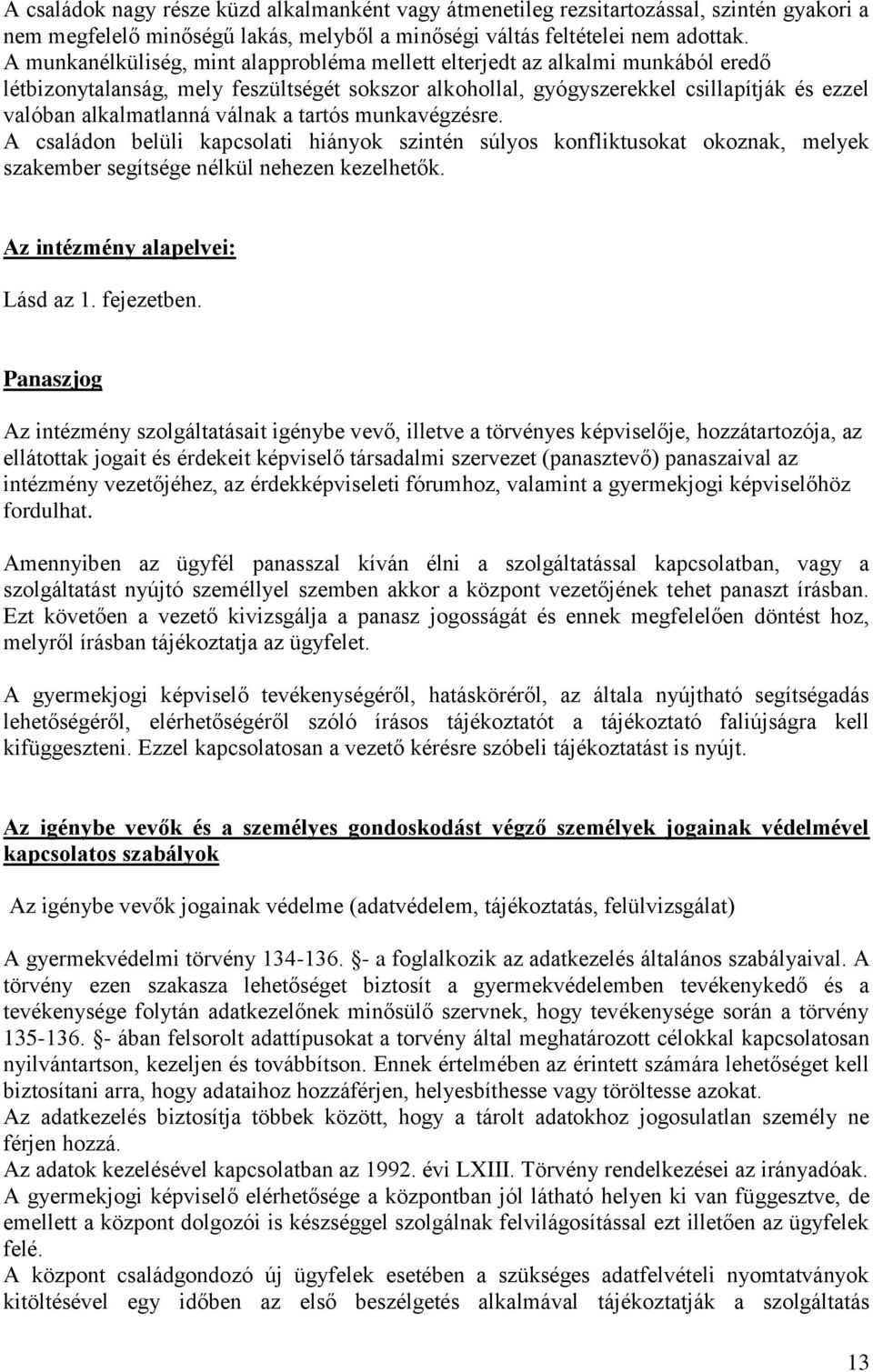 válnak a tartós munkavégzésre. A családon belüli kapcsolati hiányok szintén súlyos konfliktusokat okoznak, melyek szakember segítsége nélkül nehezen kezelhetők. Az intézmény alapelvei: Lásd az 1.