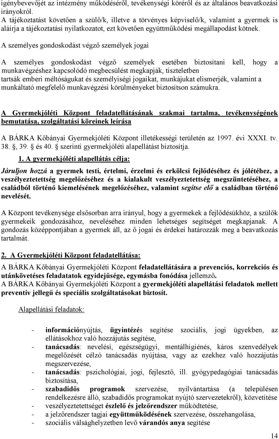 A személyes gondoskodást végző személyek jogai A személyes gondoskodást végző személyek esetében biztosítani kell, hogy a munkavégzéshez kapcsolódó megbecsülést megkapják, tiszteletben tartsák emberi