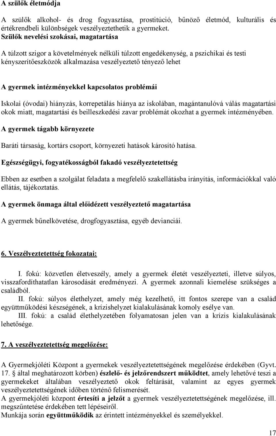 intézményekkel kapcsolatos problémái Iskolai (óvodai) hiányzás, korrepetálás hiánya az iskolában, magántanulóvá válás magatartási okok miatt, magatartási és beilleszkedési zavar problémát okozhat a