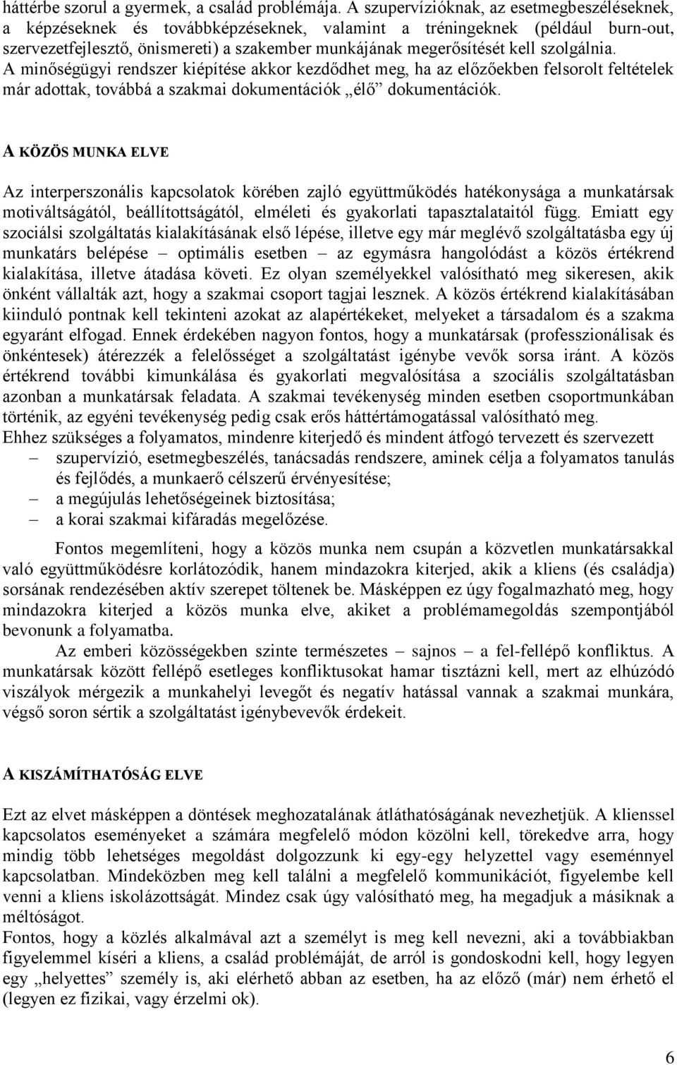 szolgálnia. A minőségügyi rendszer kiépítése akkor kezdődhet meg, ha az előzőekben felsorolt feltételek már adottak, továbbá a szakmai dokumentációk élő dokumentációk.