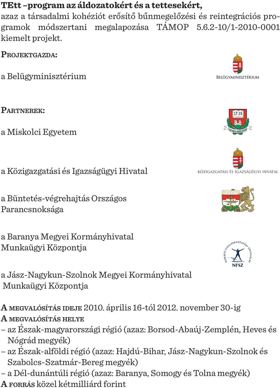 Megyei Kormányhivatal Munkaügyi Központja a Jász-Nagykun-Szolnok Megyei Kormányhivatal Munkaügyi Központja N EMZ E T I F OG L A L KOZ TAT Á S I NFSZ S ZOL GÁ L AT A megvalósítás ideje 2010.