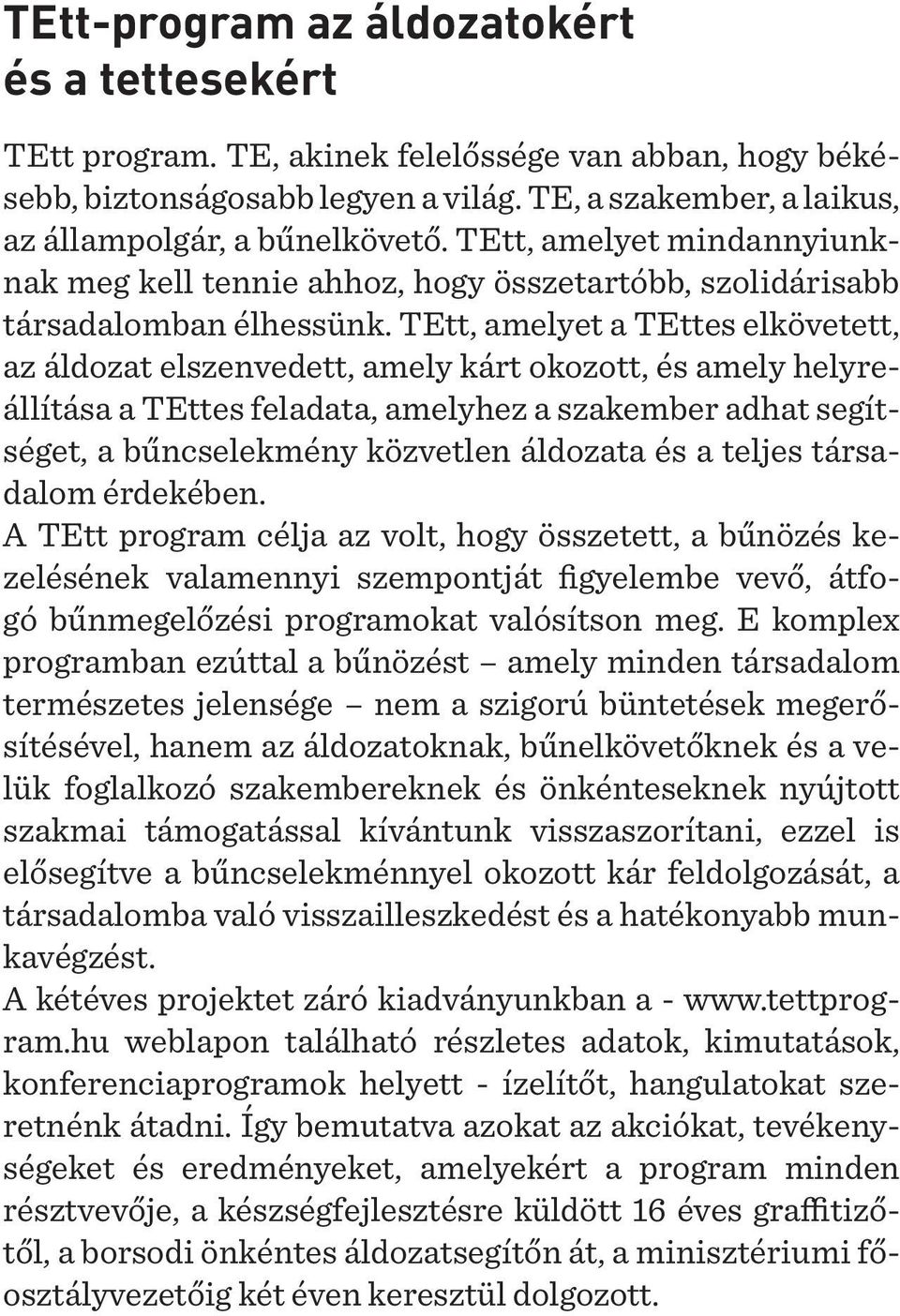 TEtt, amelyet a TEttes elkövetett, az áldozat elszenvedett, amely kárt okozott, és amely helyreállítása a TEttes feladata, amelyhez a szakember adhat segítséget, a bűncselekmény közvetlen áldozata és