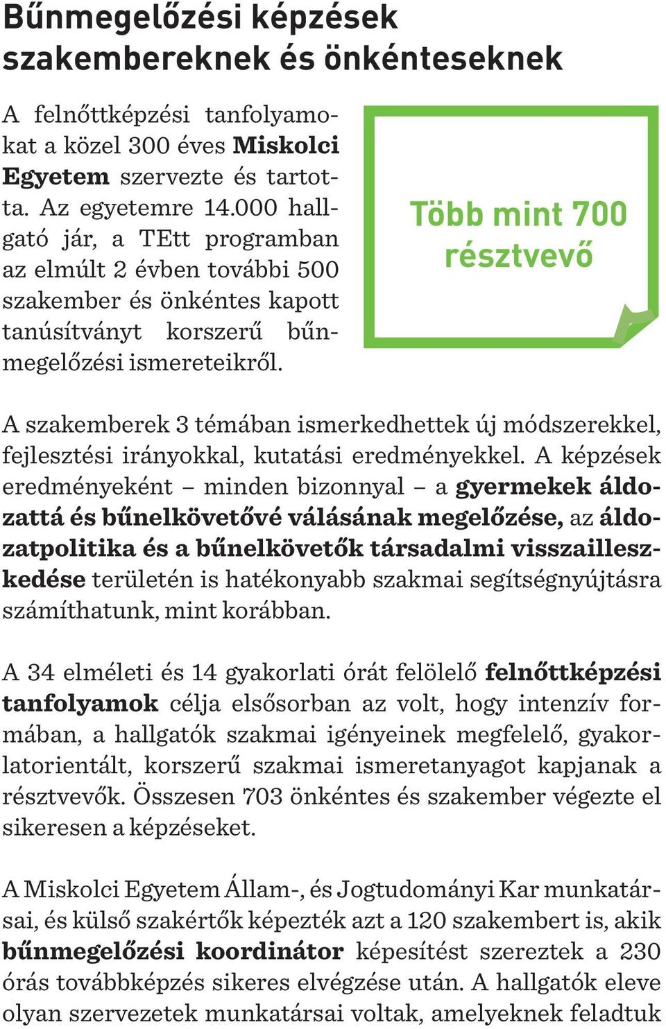 Több mint 700 résztvevő A szakemberek 3 témában ismerkedhettek új módszerekkel, fejlesztési irányokkal, kutatási eredményekkel.