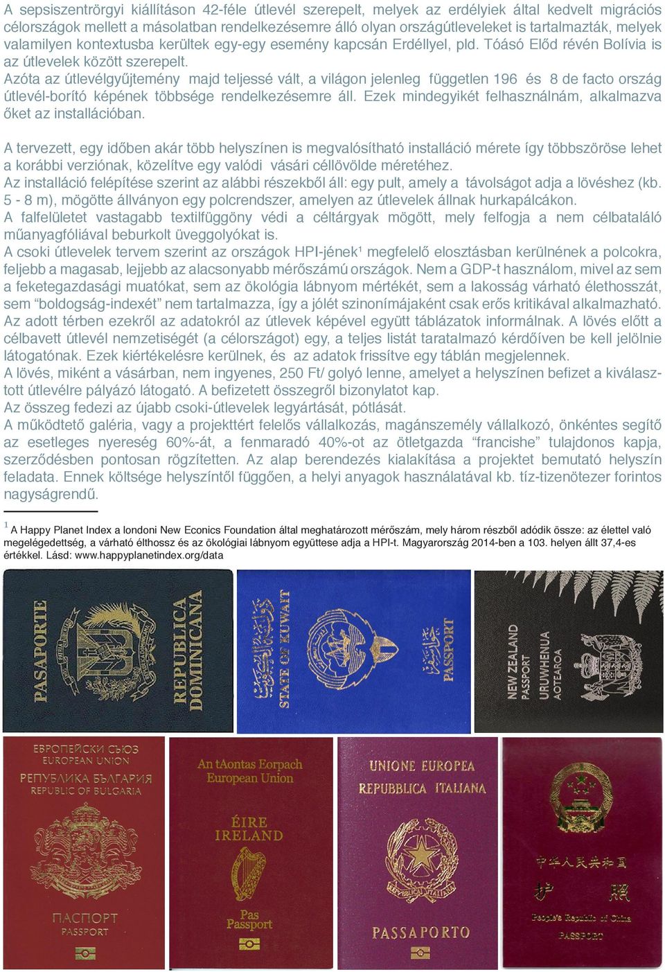 Azóta az útlevélgyűjtemény majd teljessé vált, a világon jelenleg független 196 és 8 de facto ország útlevél-borító képének többsége rendelkezésemre áll.