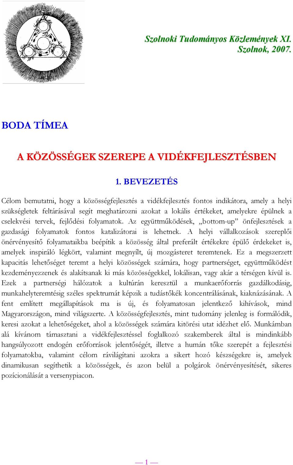 cselekvési tervek, fejlődési folyamatok. Az együttműködések, bottom-up önfejlesztések a gazdasági folyamatok fontos katalizátorai is lehetnek.