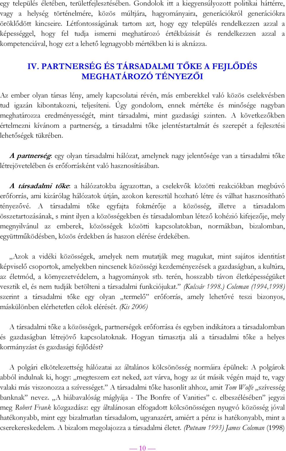 Létfontosságúnak tartom azt, hogy egy település rendelkezzen azzal a képességgel, hogy fel tudja ismerni meghatározó értékbázisát és rendelkezzen azzal a kompetenciával, hogy ezt a lehető legnagyobb