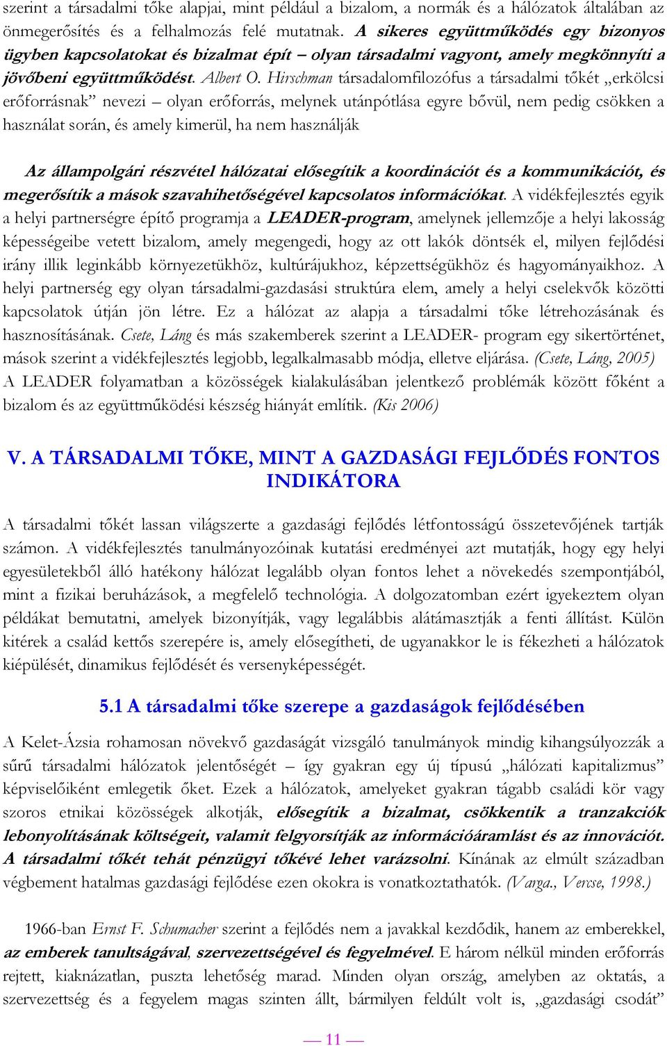 Hirschman társadalomfilozófus a társadalmi tőkét erkölcsi erőforrásnak nevezi olyan erőforrás, melynek utánpótlása egyre bővül, nem pedig csökken a használat során, és amely kimerül, ha nem