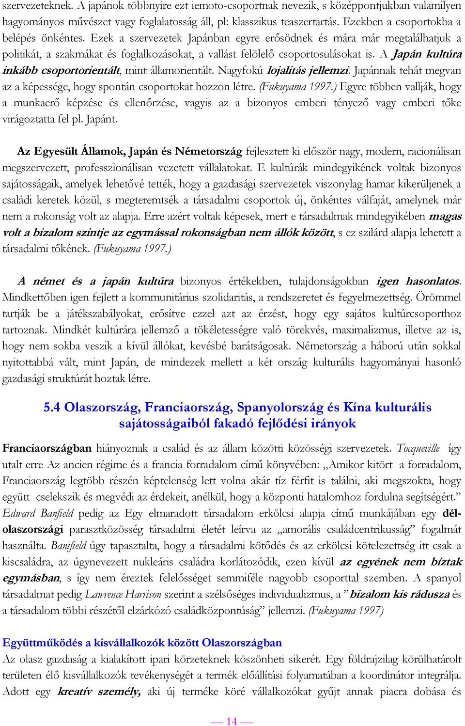 A Japán kultúra inkább csoportorientált, mint államorientált. Nagyfokú lojalitás jellemzi. Japánnak tehát megvan az a képessége, hogy spontán csoportokat hozzon létre. (Fukuyama 1997.