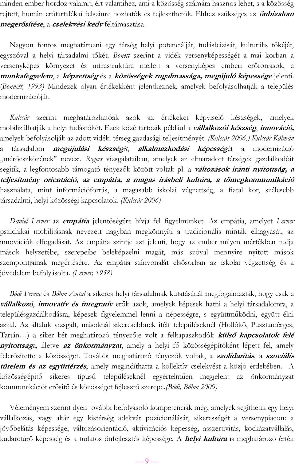 Nagyon fontos meghatározni egy térség helyi potenciálját, tudásbázisát, kulturális tőkéjét, egyszóval a helyi társadalmi tőkét.