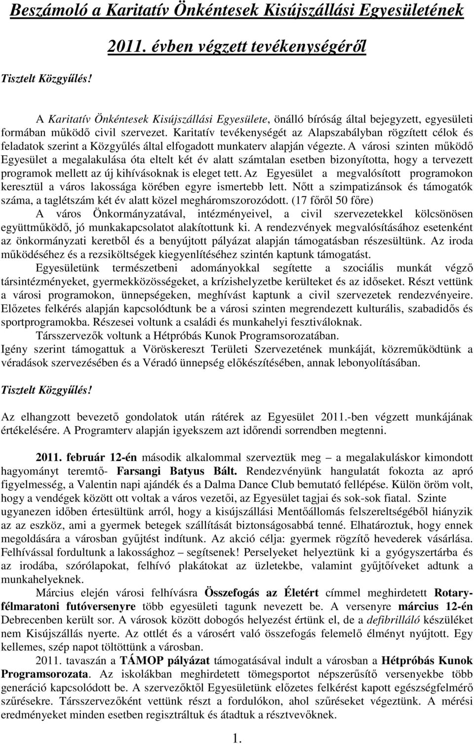 Karitatív tevékenységét az Alapszabályban rögzített célok és feladatok szerint a Közgyőlés által elfogadott munkaterv alapján végezte.