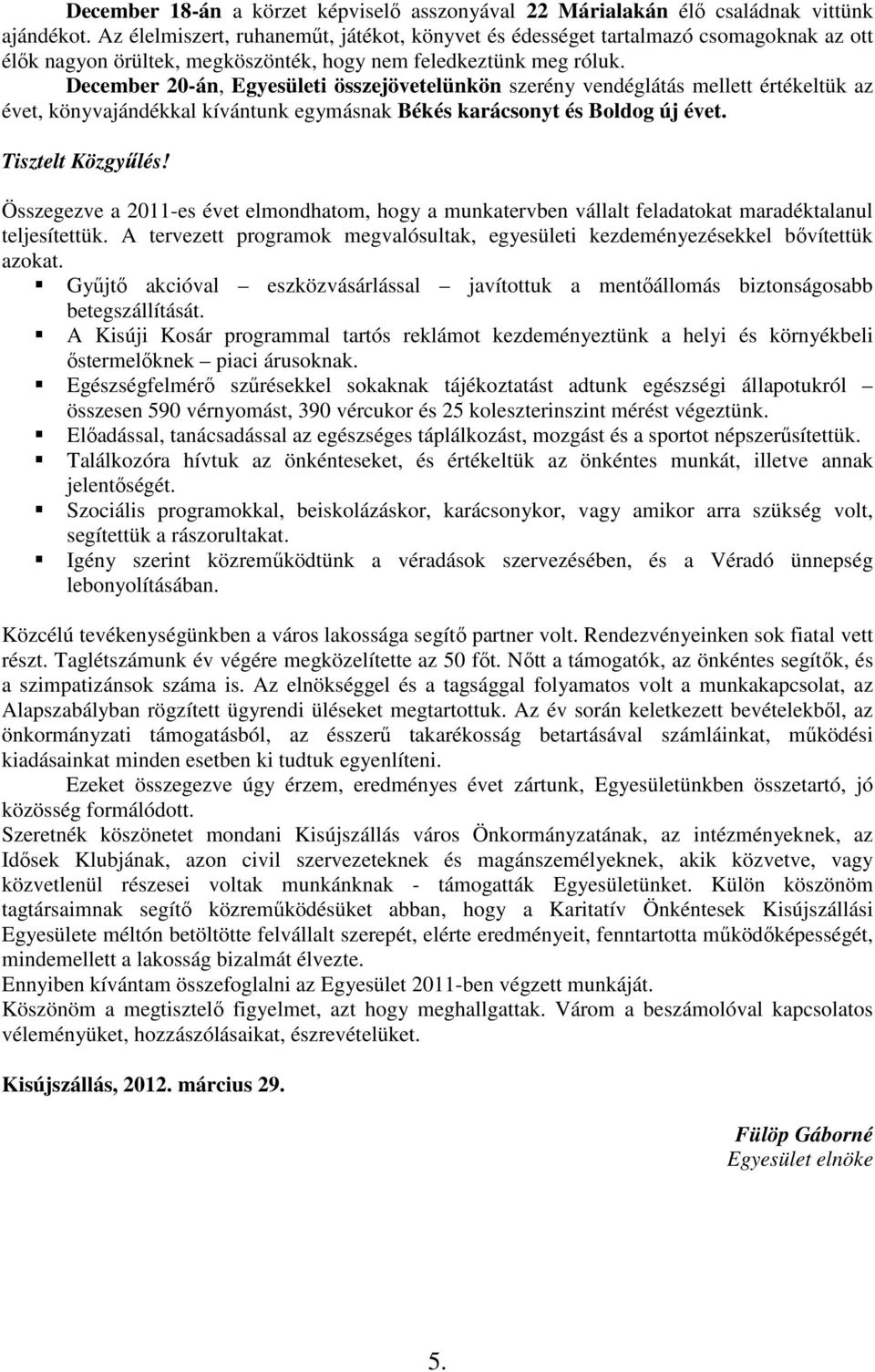 December 20-án, Egyesületi összejövetelünkön szerény vendéglátás mellett értékeltük az évet, könyvajándékkal kívántunk egymásnak Békés karácsonyt és Boldog új évet.