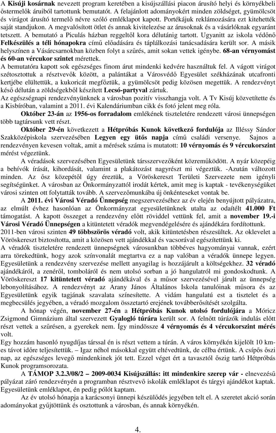 A megvalósított ötlet és annak kivitelezése az árusoknak és a vásárlóknak egyaránt tetszett. A bemutató a Piculás házban reggeltıl kora délutánig tartott.