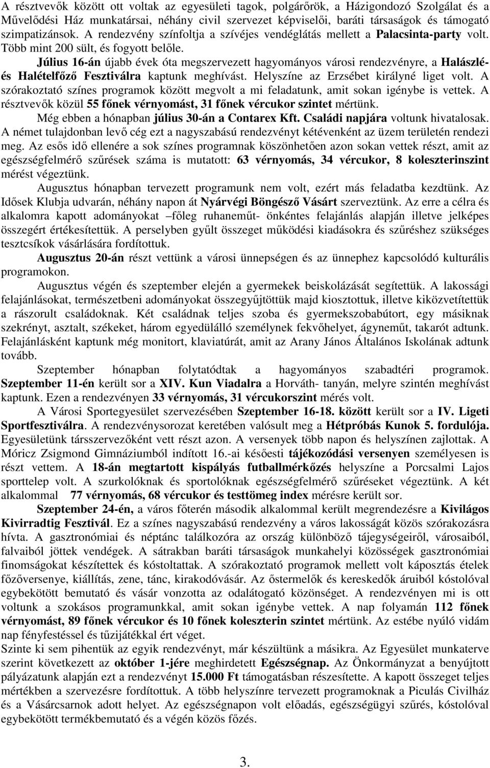 Július 16-án újabb évek óta megszervezett hagyományos városi rendezvényre, a Halászléés Halételfızı Fesztiválra kaptunk meghívást. Helyszíne az Erzsébet királyné liget volt.