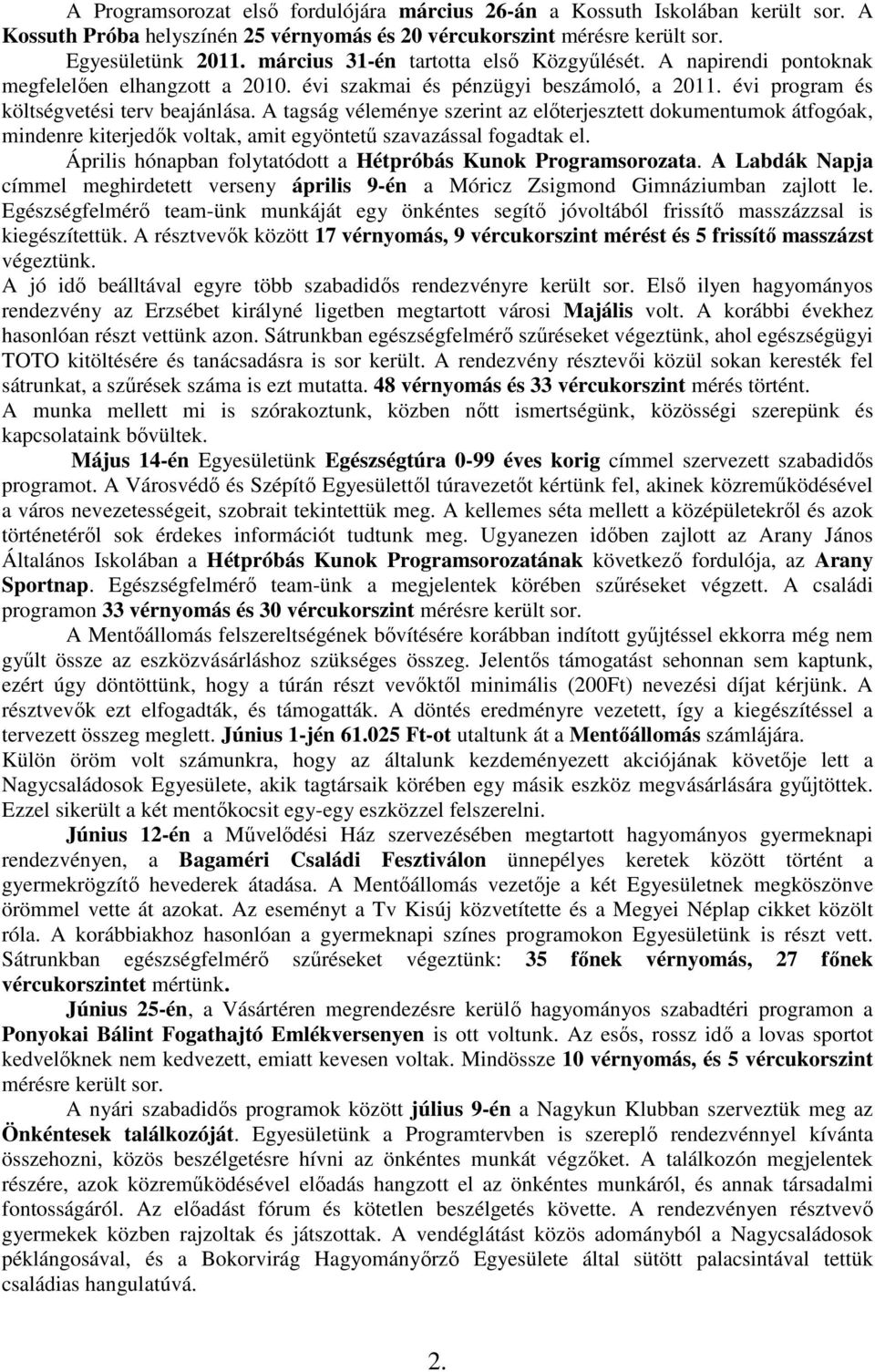 A tagság véleménye szerint az elıterjesztett dokumentumok átfogóak, mindenre kiterjedık voltak, amit egyöntető szavazással fogadtak el. Április hónapban folytatódott a Hétpróbás Kunok Programsorozata.