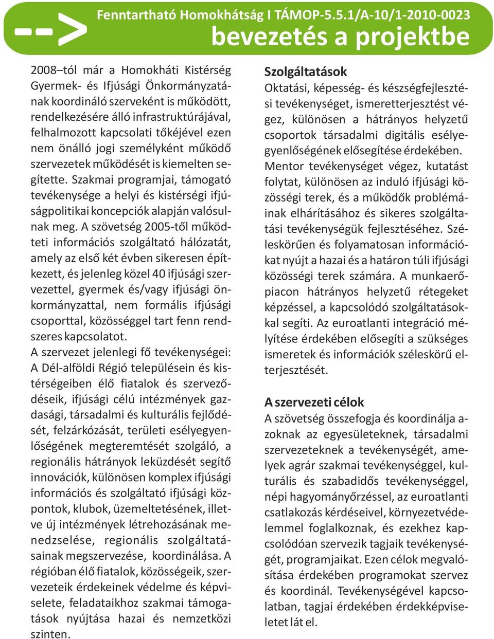 A szövetség 2005-től működteti információs szolgáltató hálózatát, amely az első két évben sikeresen építkezett, és jelenleg közel 40 ifjúsági szervezettel, gyermek és/vagy ifjúsági önkormányzattal,