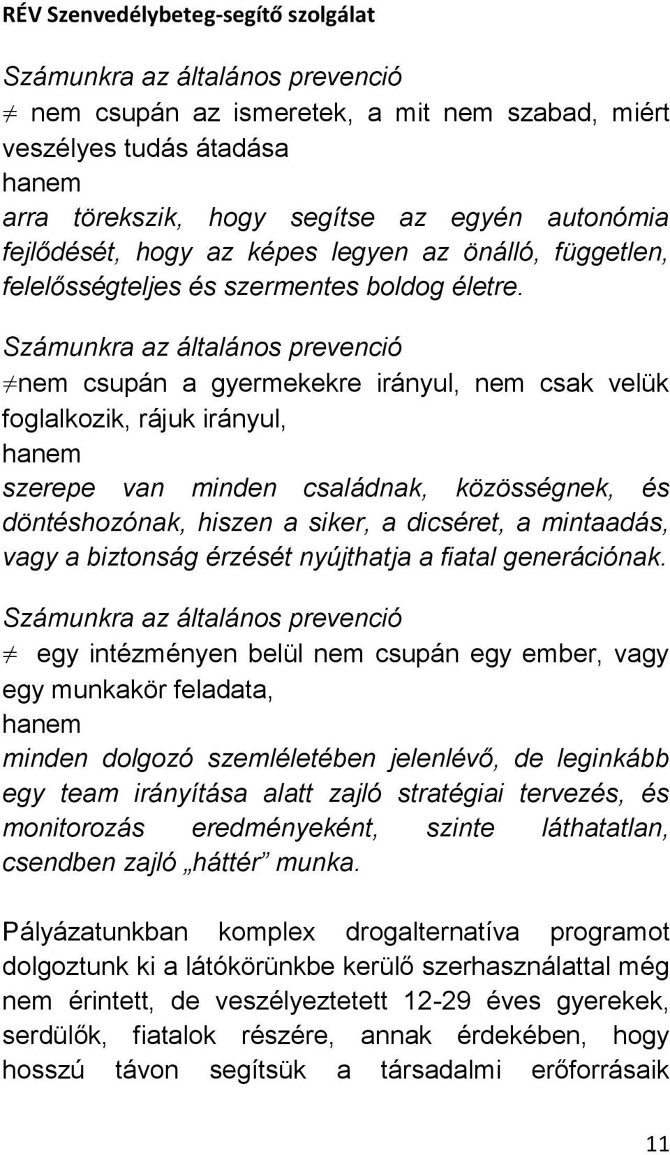 Számunkra az általános prevenció nem csupán a gyermekekre irányul, nem csak velük foglalkozik, rájuk irányul, hanem szerepe van minden családnak, közösségnek, és döntéshozónak, hiszen a siker, a