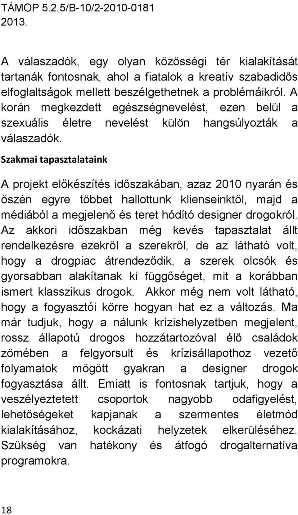 Szakmai tapasztalataink A projekt előkészítés időszakában, azaz 2010 nyarán és őszén egyre többet hallottunk klienseinktől, majd a médiából a megjelenő és teret hódító designer drogokról.