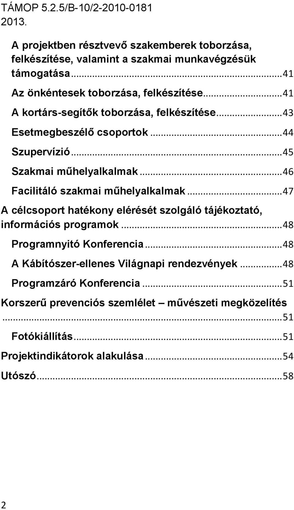 .. 46 Facilitáló szakmai műhelyalkalmak... 47 A célcsoport hatékony elérését szolgáló tájékoztató, információs programok... 48 Programnyitó Konferencia.