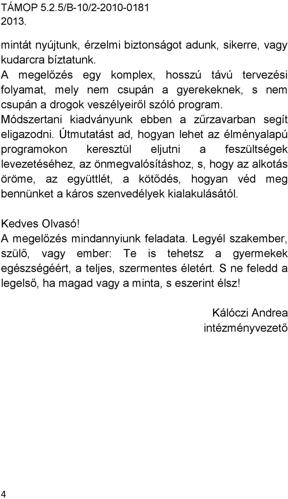 Útmutatást ad, hogyan lehet az élményalapú programokon keresztül eljutni a feszültségek levezetéséhez, az önmegvalósításhoz, s, hogy az alkotás öröme, az együttlét, a kötődés, hogyan véd meg