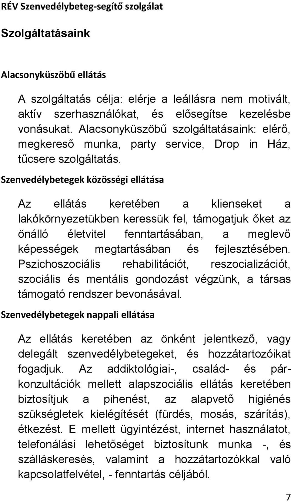 Szenvedélybetegek közösségi ellátása Az ellátás keretében a klienseket a lakókörnyezetükben keressük fel, támogatjuk őket az önálló életvitel fenntartásában, a meglevő képességek megtartásában és