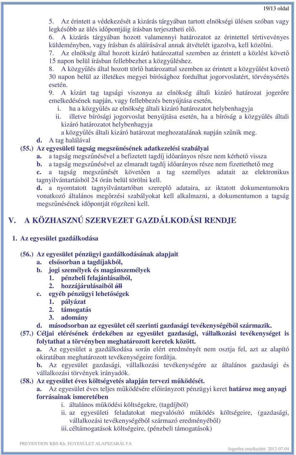 Az elnökség által hozott kizáró határozattal szemben az érintett a közlést követő 15 napon belül írásban fellebbezhet a közgyűléshez. 8.