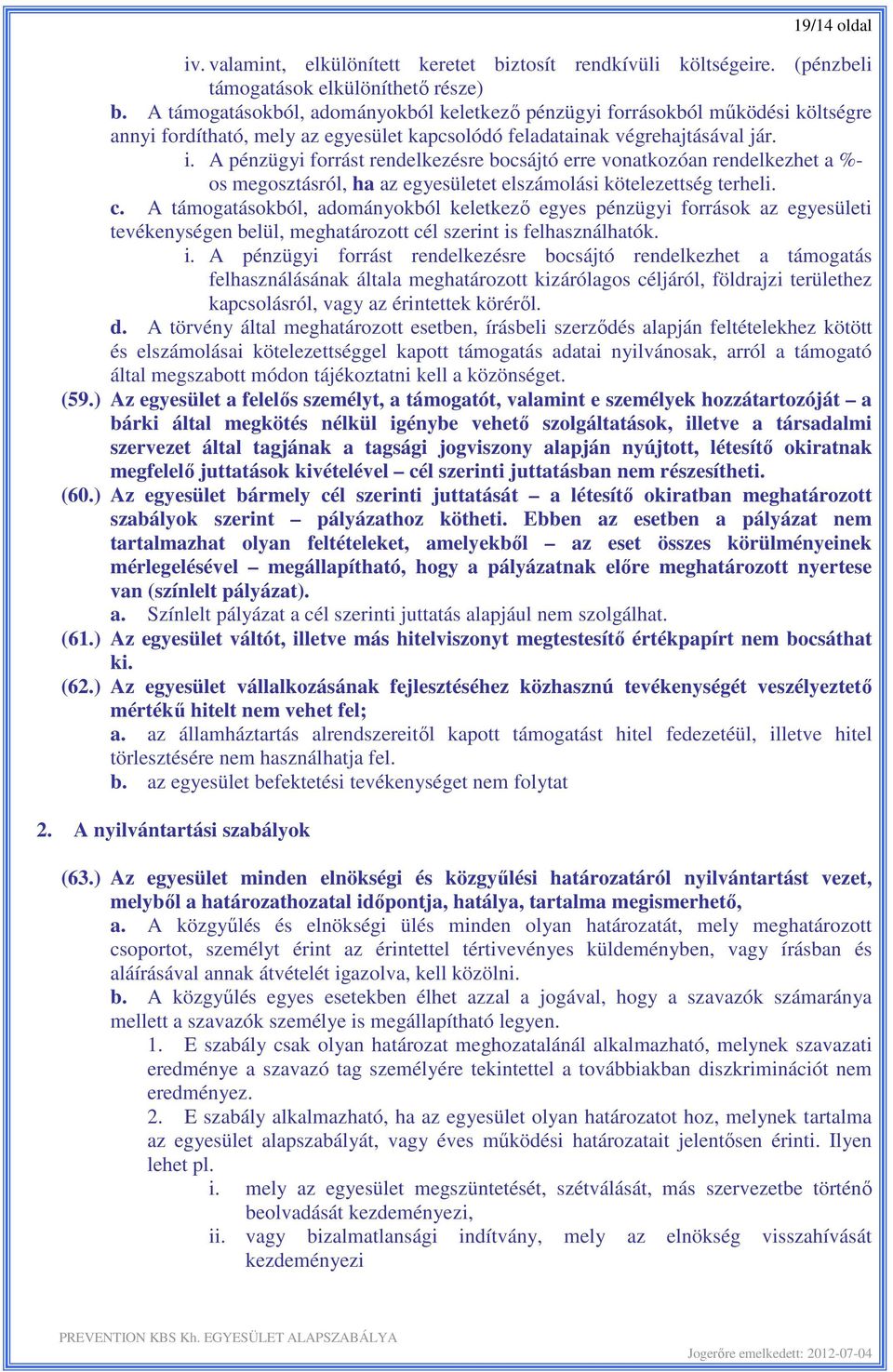 A pénzügyi forrást rendelkezésre bocsájtó erre vonatkozóan rendelkezhet a %- os megosztásról, ha az egyesületet elszámolási kötelezettség terheli. c.