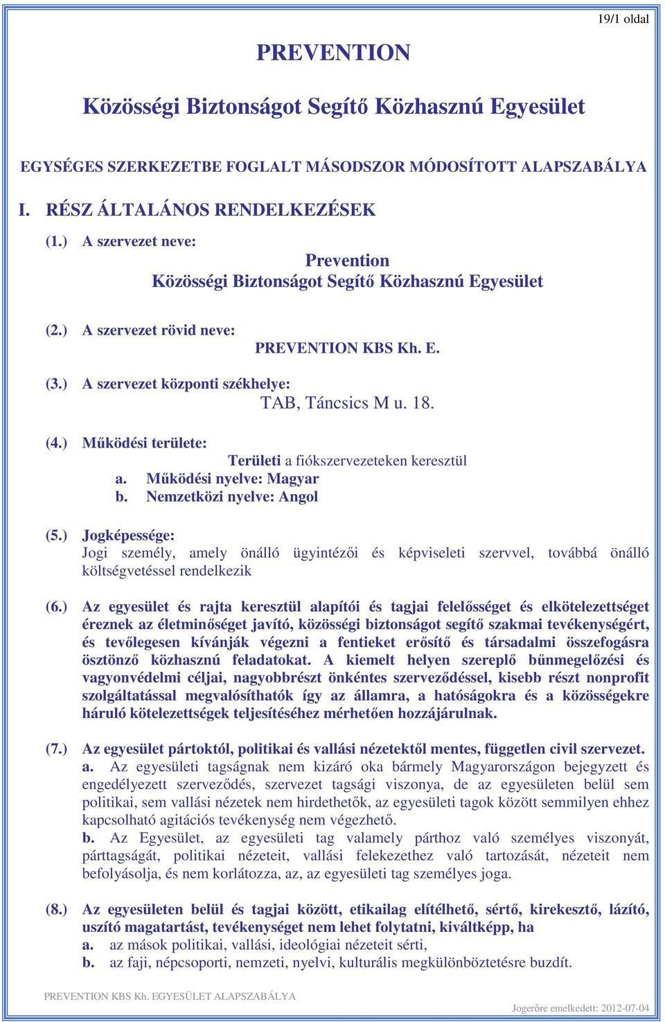 ) Működési területe: Területi a fiókszervezeteken keresztül a. Működési nyelve: Magyar b. Nemzetközi nyelve: Angol (5.