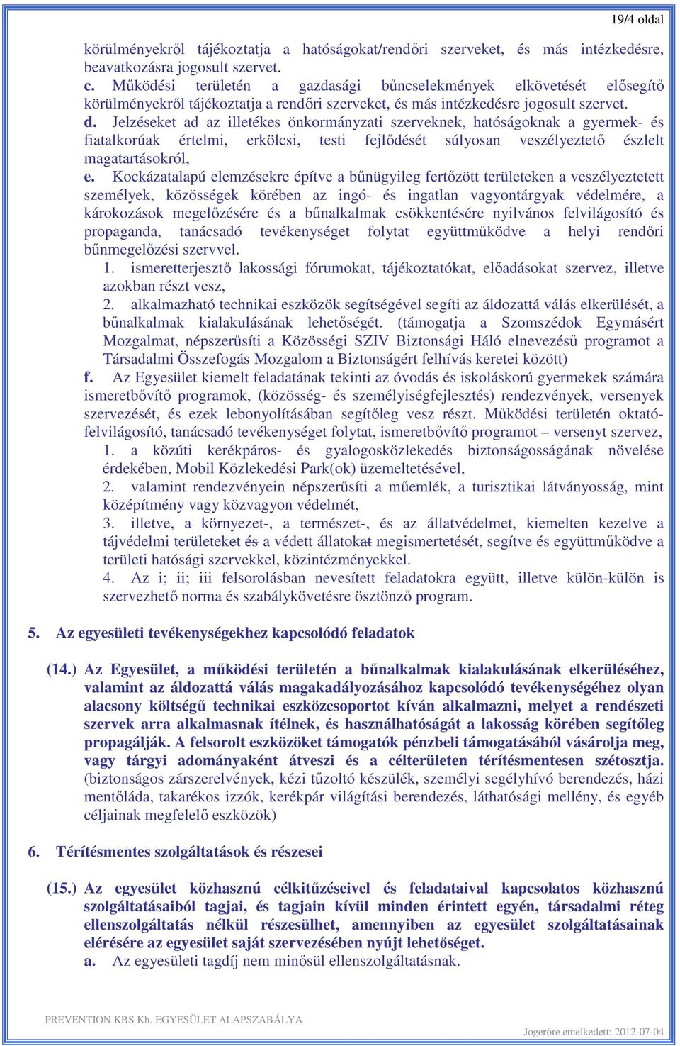 Jelzéseket ad az illetékes önkormányzati szerveknek, hatóságoknak a gyermek- és fiatalkorúak értelmi, erkölcsi, testi fejlődését súlyosan veszélyeztető észlelt magatartásokról, e.