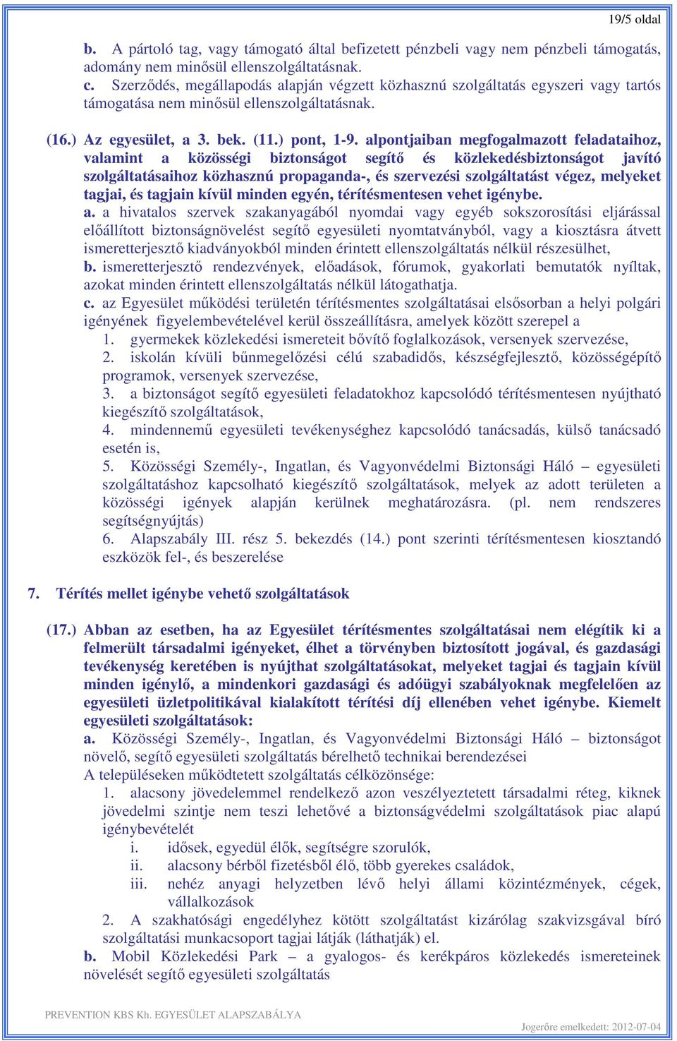 alpontjaiban megfogalmazott feladataihoz, valamint a közösségi biztonságot segítő és közlekedésbiztonságot javító szolgáltatásaihoz közhasznú propaganda-, és szervezési szolgáltatást végez, melyeket