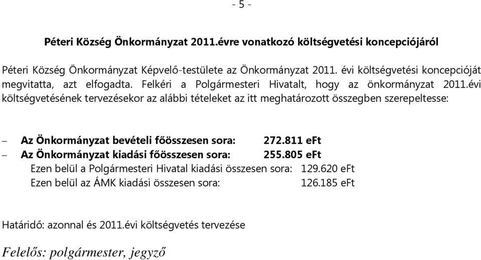 évi költségvetésének tervezésekor az alábbi tételeket az itt meghatározott összegben szerepeltesse: Az Önkormányzat bevételi főösszesen sora: 272.