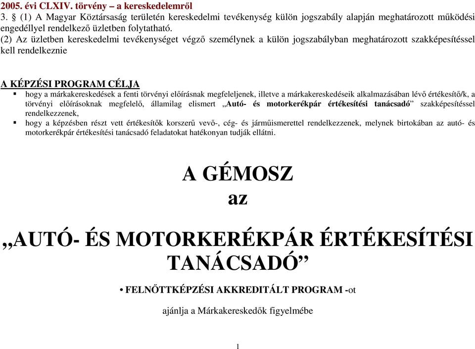 elıírásnak megfeleljenek, illetve a márkakereskedéseik alkalmazásában lévı értékesítı/k, a törvényi elıírásoknak megfelelı, államilag elismert Autó- és motorkerékpár értékesítési tanácsadó