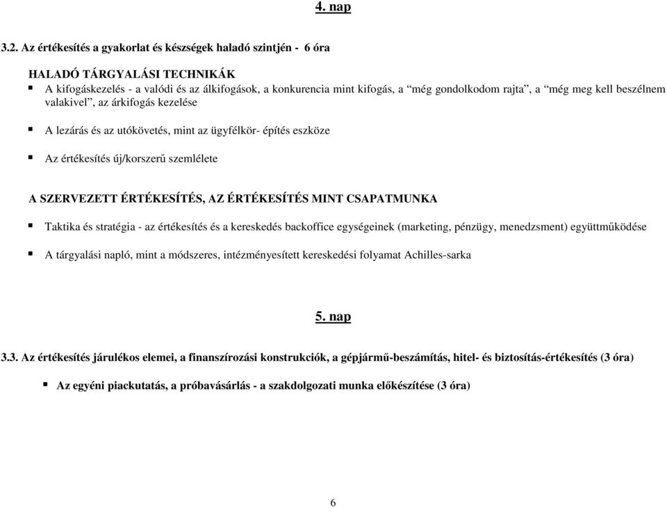 meg kell beszélnem valakivel, az árkifogás kezelése A lezárás és az utókövetés, mint az ügyfélkör- építés eszköze Az értékesítés új/korszerő szemlélete A SZERVEZETT ÉRTÉKESÍTÉS, AZ ÉRTÉKESÍTÉS MINT