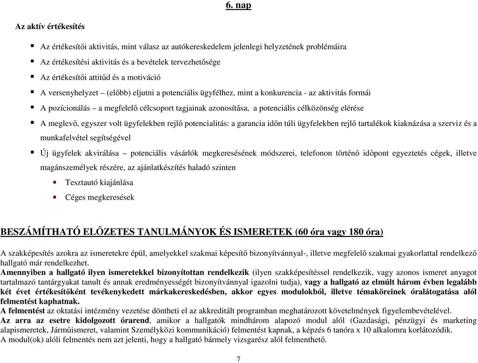 célközönség elérése A meglevı, egyszer volt ügyfelekben rejlı potencialitás: a garancia idın túli ügyfelekben rejlı tartalékok kiaknázása a szerviz és a munkafelvétel segítségével Új ügyfelek