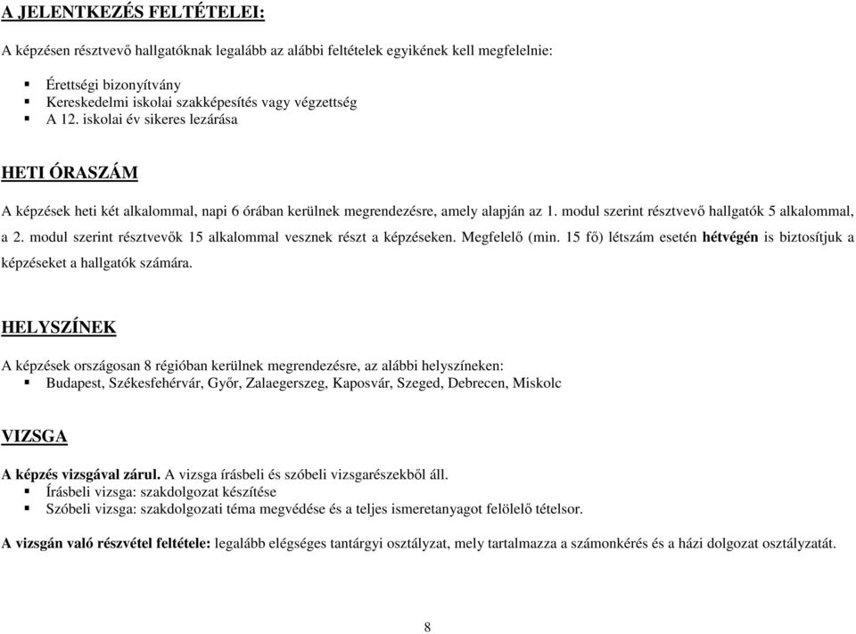 modul szerint résztvevık 15 alkalommal vesznek részt a képzéseken. Megfelelı (min. 15 fı) létszám esetén hétvégén is biztosítjuk a képzéseket a hallgatók számára.