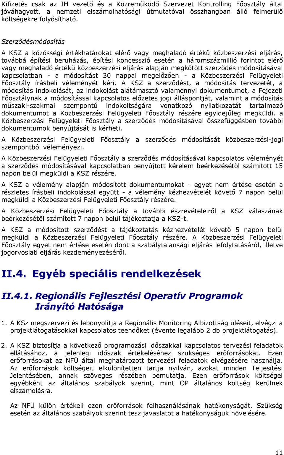 meghaladó értékű közbeszerzési eljárás alapján megkötött szerződés módosításával kapcsolatban - a módosítást 30 nappal megelőzően - a Közbeszerzési Felügyeleti Főosztály írásbeli véleményét kéri.