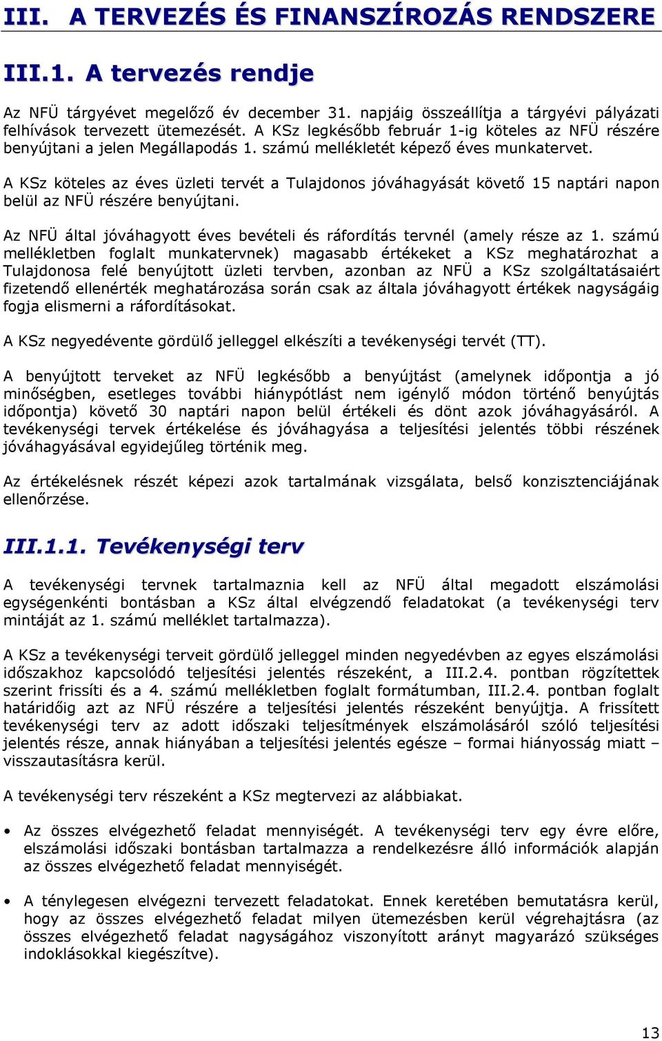 A KSz köteles az éves üzleti tervét a Tulajdonos jóváhagyását követő 15 naptári napon belül az NFÜ részére benyújtani. Az NFÜ által jóváhagyott éves bevételi és ráfordítás tervnél (amely része az 1.