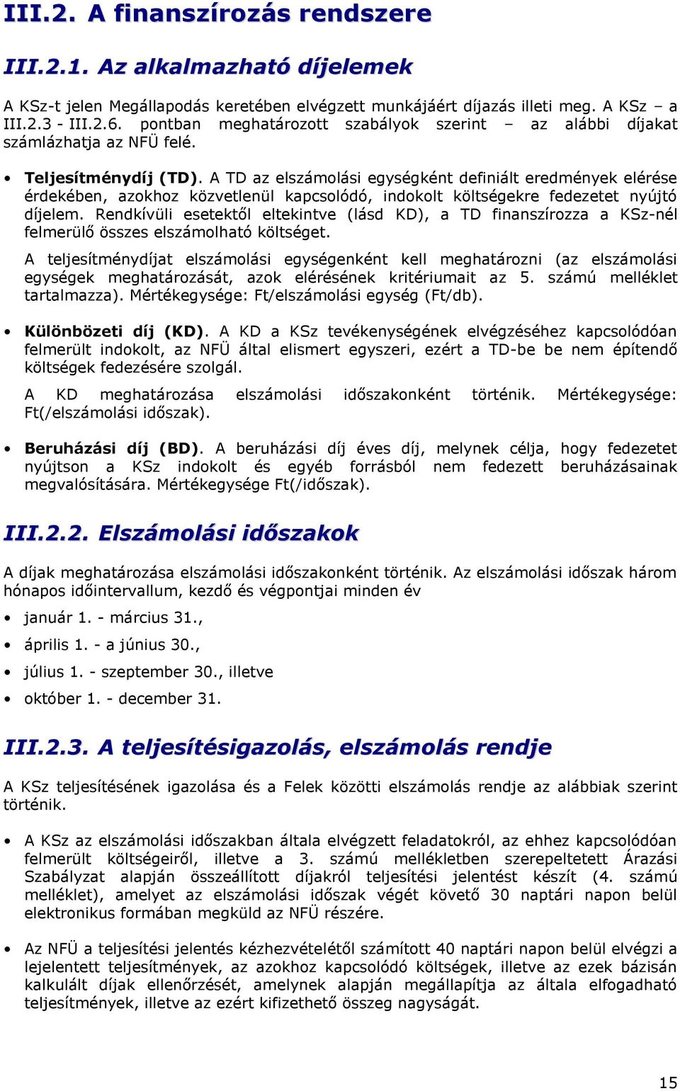 A TD az elszámolási egységként definiált eredmények elérése érdekében, azokhoz közvetlenül kapcsolódó, indokolt költségekre fedezetet nyújtó díjelem.