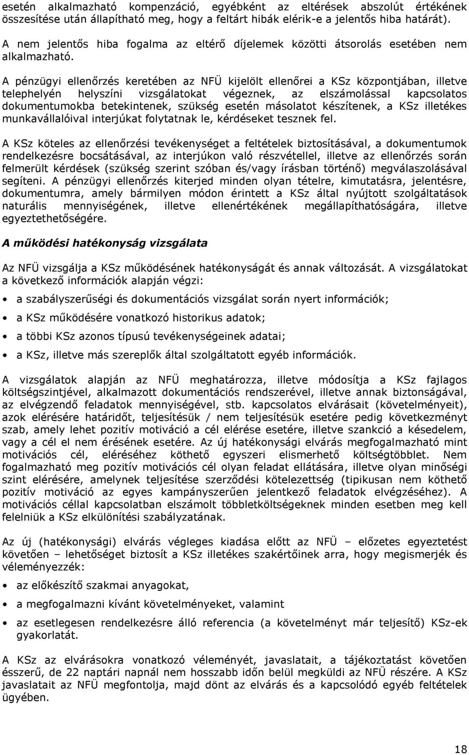 A pénzügyi ellenőrzés keretében az NFÜ kijelölt ellenőrei a KSz központjában, illetve telephelyén helyszíni vizsgálatokat végeznek, az elszámolással kapcsolatos dokumentumokba betekintenek, szükség