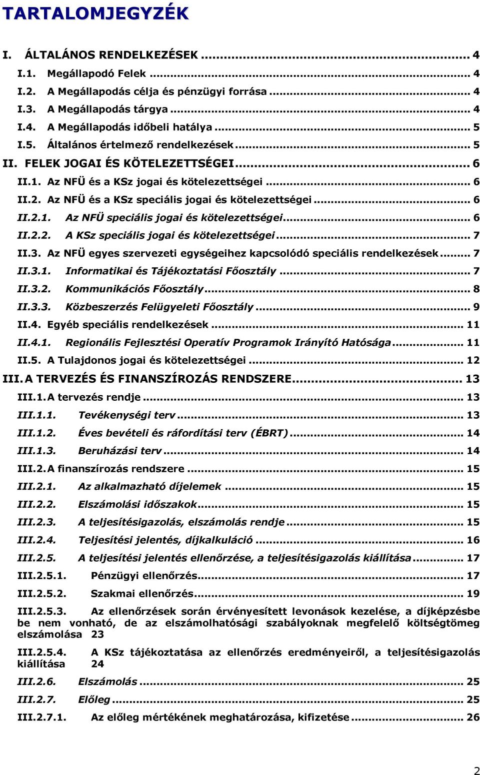 .. 6 II.2.2. A KSz speciális jogai és kötelezettségei... 7 II.3. Az NFÜ egyes szervezeti egységeihez kapcsolódó speciális rendelkezések... 7 II.3.1. Informatikai és Tájékoztatási Főosztály... 7 II.3.2. Kommunikációs Főosztály.