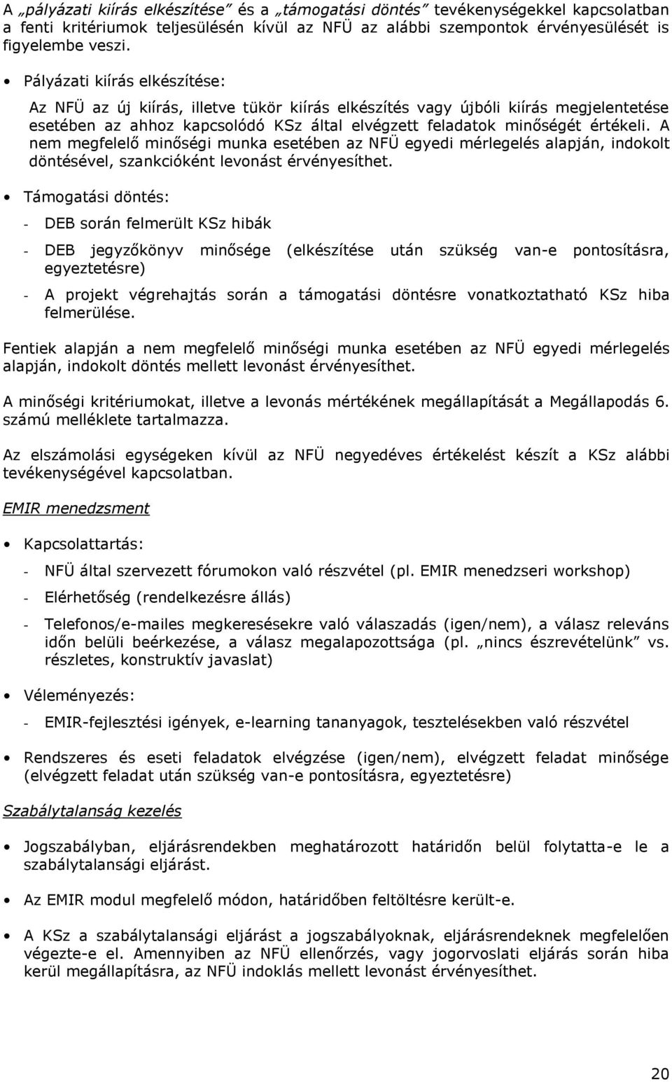 A nem megfelelő minőségi munka esetében az NFÜ egyedi mérlegelés alapján, indokolt döntésével, szankcióként levonást érvényesíthet.