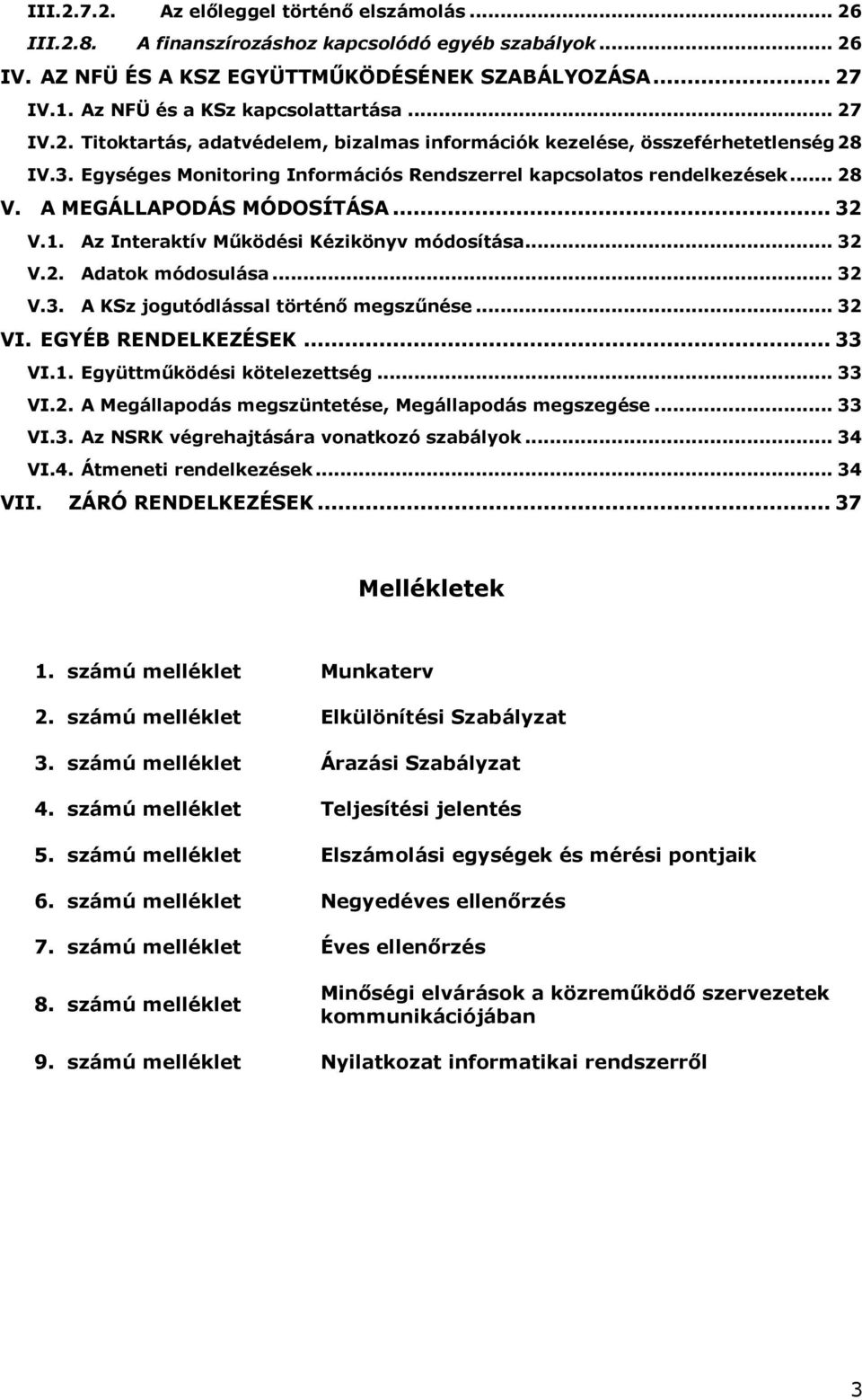 Egységes Monitoring Információs Rendszerrel kapcsolatos rendelkezések... 28 V. A MEGÁLLAPODÁS MÓDOSÍTÁSA... 32 V.1. Az Interaktív Működési Kézikönyv módosítása... 32 V.2. Adatok módosulása... 32 V.3. A KSz jogutódlással történő megszűnése.