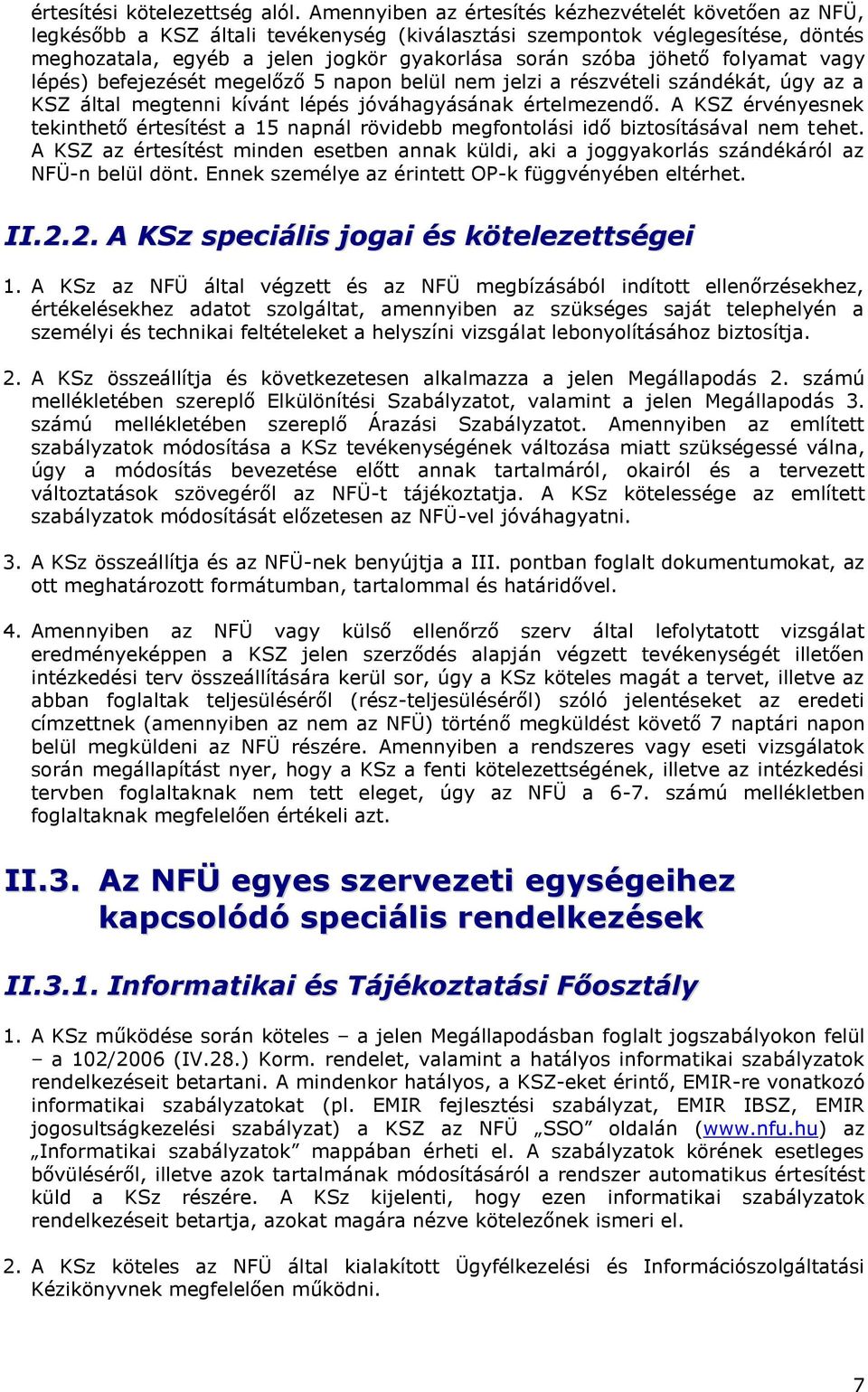 jöhető folyamat vagy lépés) befejezését megelőző 5 napon belül nem jelzi a részvételi szándékát, úgy az a KSZ által megtenni kívánt lépés jóváhagyásának értelmezendő.