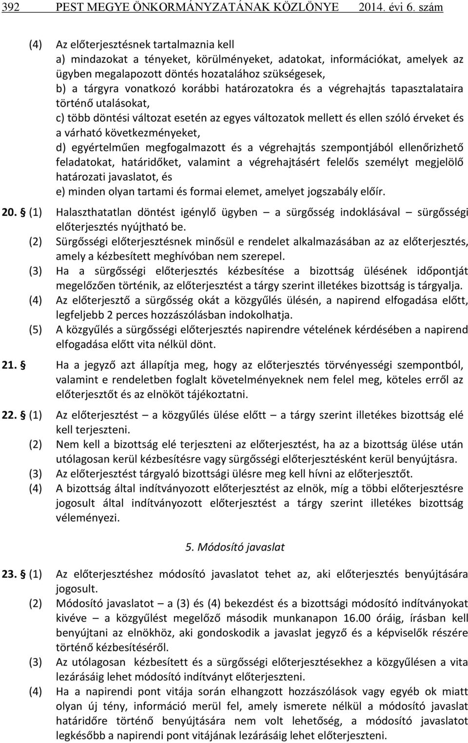 korábbi határozatokra és a végrehajtás tapasztalataira történő utalásokat, c) több döntési változat esetén az egyes változatok mellett és ellen szóló érveket és a várható következményeket, d)